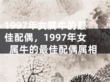 1997年女属牛的最佳配偶,1997年女属牛的最佳配偶属相