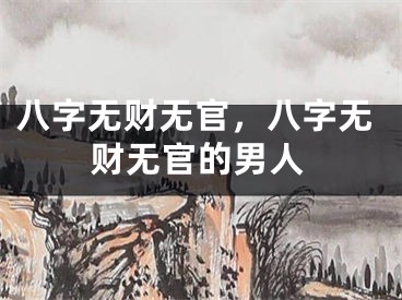 八字无财无官，八字无财无官的男人