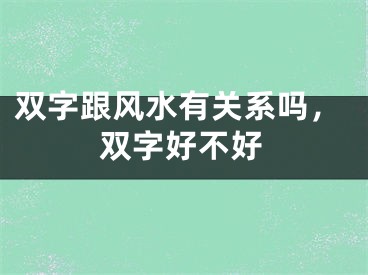 双字跟风水有关系吗，双字好不好