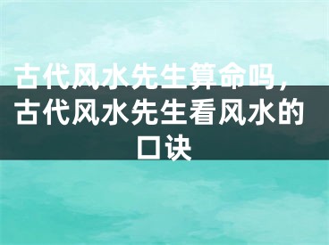 古代风水先生算命吗，古代风水先生看风水的口诀