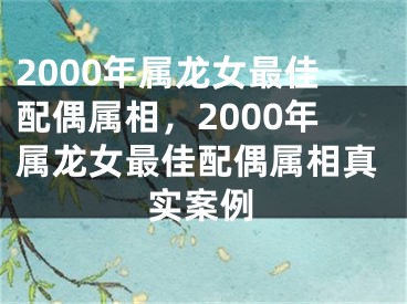 2000年属龙女最佳配偶属相，2000年属龙女最佳配偶属相真实案例