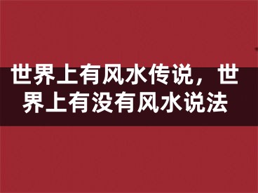 世界上有风水传说，世界上有没有风水说法