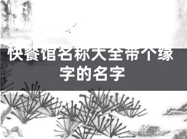 快餐馆名称大全带个缘字的名字