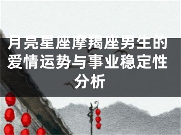 月亮星座摩羯座男生的爱情运势与事业稳定性分析
