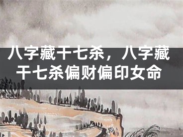 八字藏干七杀，八字藏干七杀偏财偏印女命