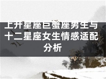 上升星座巨蟹座男生与十二星座女生情感适配分析