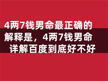 4两7钱男命最正确的解释是，4两7钱男命详解百度到底好不好