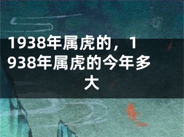 1938年属虎的，1938年属虎的今年多大