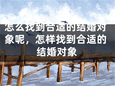 怎么找到合适的结婚对象呢，怎样找到合适的结婚对象