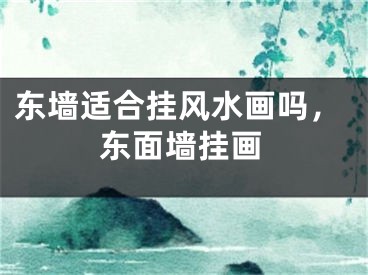 东墙适合挂风水画吗，东面墙挂画