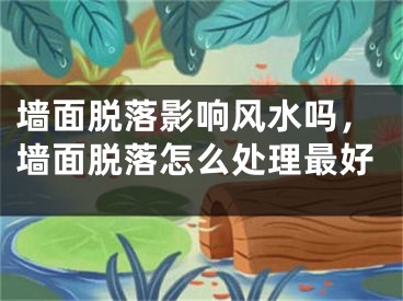 墙面脱落影响风水吗，墙面脱落怎么处理最好