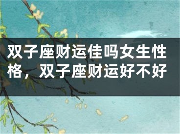 双子座财运佳吗女生性格，双子座财运好不好