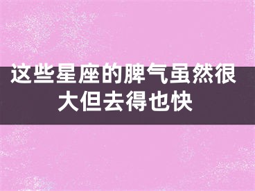 这些星座的脾气虽然很大但去得也快