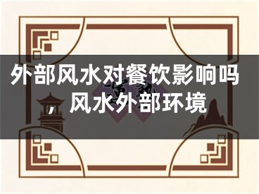 外部风水对餐饮影响吗，风水外部环境