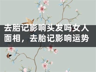 去胎记影响头发吗女人面相，去胎记影响运势