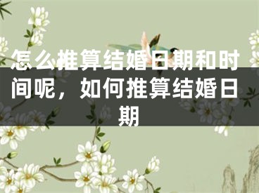 怎么推算结婚日期和时间呢,如何推算结婚日期