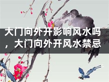 大门向外开影响风水吗,大门向外开风水禁忌