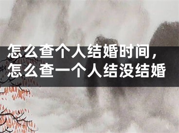 怎么查个人结婚时间，怎么查一个人结没结婚