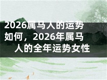 2026属马人的运势如何，2026年属马人的全年运势女性