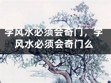 学风水必须会奇门，学风水必须会奇门么
