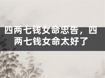 四两七钱女命忠告,四两七钱女命太好了