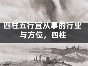 四柱五行宜从事的行业与方位,四柱