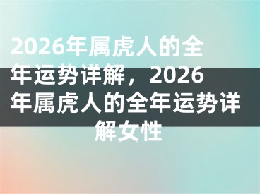 2026年属虎人的全年运势详解，2026年属虎人的全年运势详解女性