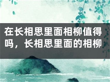 在长相思里面相柳值得吗，长相思里面的相柳