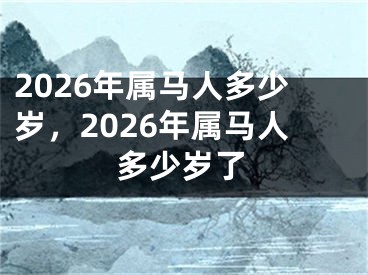 2026年属马人多少岁，2026年属马人多少岁了