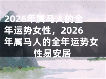 2026年属马人的全年运势女性，2026年属马人的全年运势女性易安居