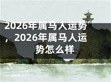 2026年属马人运势，2026年属马人运势怎么样