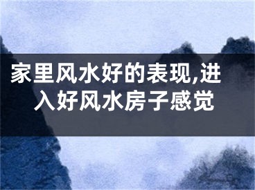 家里风水好的表现,进入好风水房子感觉
