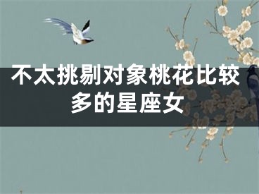 不太挑剔对象桃花比较多的星座女