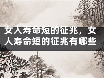 女人寿命短的征兆，女人寿命短的征兆有哪些