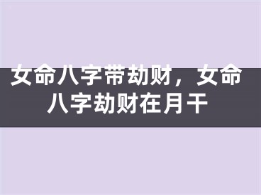 女命八字带劫财，女命八字劫财在月干