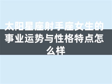 太阳星座射手座女生的事业运势与性格特点怎么样