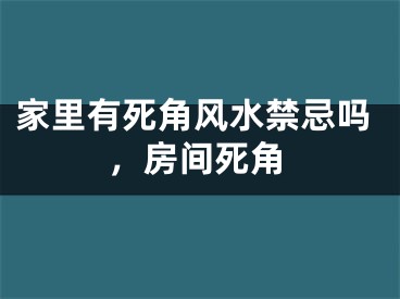家里有死角风水禁忌吗，房间死角