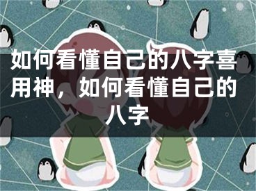 如何看懂自己的八字喜用神，如何看懂自己的八字