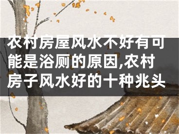 农村房屋风水不好有可能是浴厕的原因,农村房子风水好的十种兆头