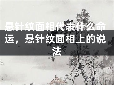 悬针纹面相代表什么命运，悬针纹面相上的说法