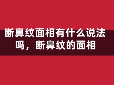 断鼻纹面相有什么说法吗，断鼻纹的面相