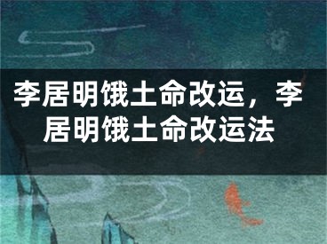 李居明饿土命改运，李居明饿土命改运法