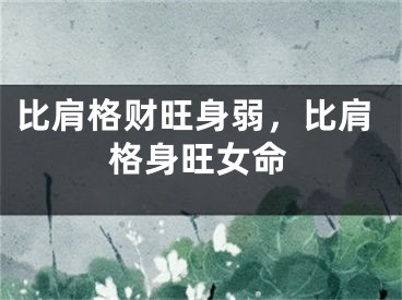 比肩格财旺身弱，比肩格身旺女命