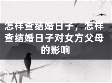 怎样查结婚日子，怎样查结婚日子对女方父母的影响