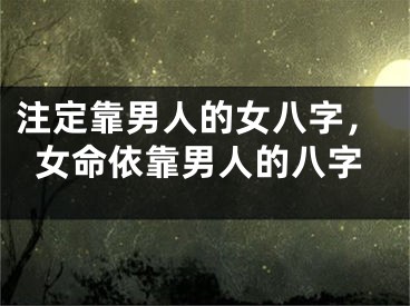 注定靠男人的女八字，女命依靠男人的八字