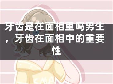 牙齿是在面相里吗男生，牙齿在面相中的重要性