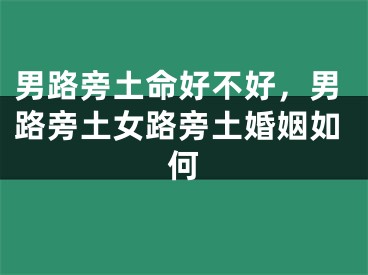男路旁土命好不好，男路旁土女路旁土婚姻如何