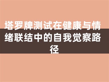 塔罗牌测试在健康与情绪联结中的自我觉察路径