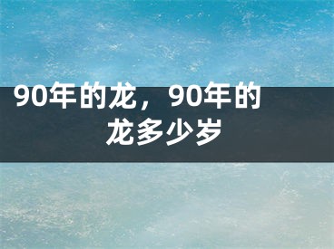 90年的龙，90年的龙多少岁