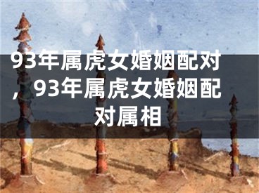 93年属虎女婚姻配对，93年属虎女婚姻配对属相